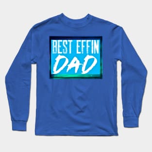 Best Effin Dad (fathers day, daddy) Long Sleeve T-Shirt